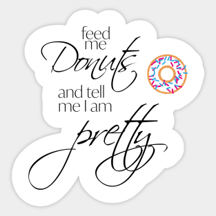 Feed me Donuts and Tell me I'm Pretty Sticker